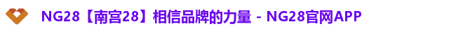 NG28【南宫28】相信品牌的力量 - NG28官网APP